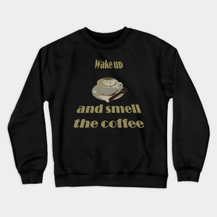 Wake Up And Smell The Coffee Proverbial Expression Crewneck Sweatshirt